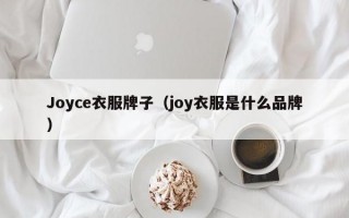 Joyce衣服牌子（joy衣服是什么品牌）